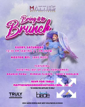 A poster with a person in a blue outfit and large hat, text promoting a brunch event, and logos at the bottom. Every Saturday. 12:30 pm seating, show begins at 1:00 pm. Hosted by Cake Moss. Featuring a rotating cast of local performers. Brunch Menu, Mimosa Flights, Cake's Koolaid.  RSVP for Table: mattieswehoreservations@gmail.com or via the reserations page on this website. $5 dollar show fee applied to bill. Sponsored by Truly Hard Seltzer, Los Angeles Blade, Twisted Tea Hard Iced Tea.